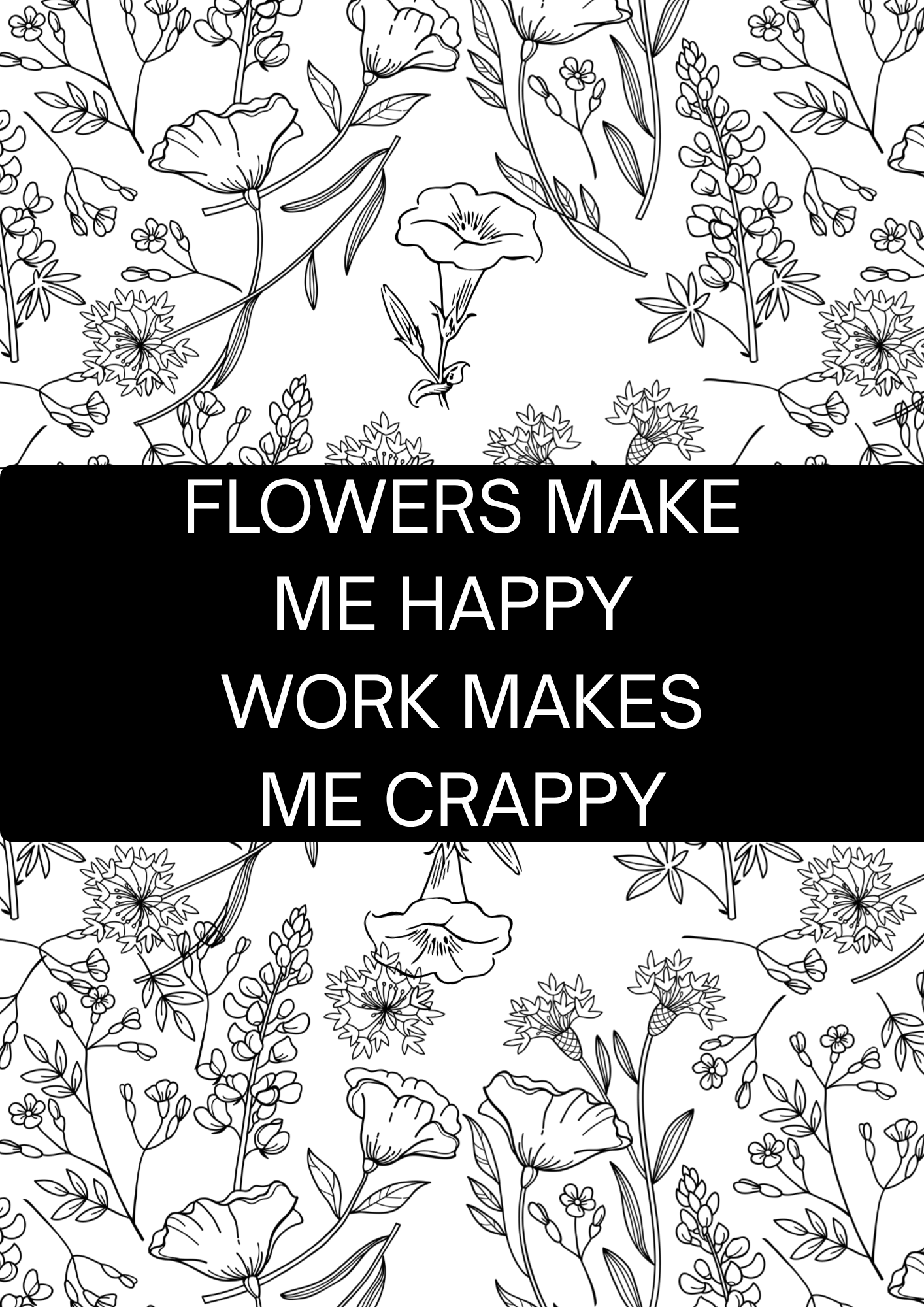 Flowers Make Me Happy Work Makes Me Crappy